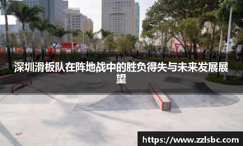 深圳滑板队在阵地战中的胜负得失与未来发展展望