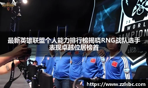 最新英雄联盟个人能力排行榜揭晓RNG战队选手表现卓越位居榜首